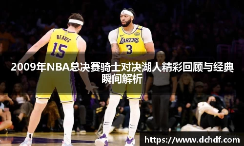 2009年NBA总决赛骑士对决湖人精彩回顾与经典瞬间解析